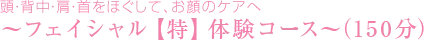お顔周りを中心に、お顔・肩・背中などトータルケア ~フェイシャルコース~(123分~) お顔周りを中心に、お顔・肩・背中などトータルケア ~フェイシャルコース~(123分~)